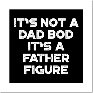 It's Not A Dad Bod It's A Father Figure White Funny Father's Day Posters and Art